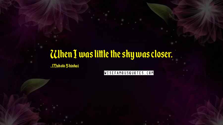 Makoto Shinkai Quotes: When I was little the sky was closer.
