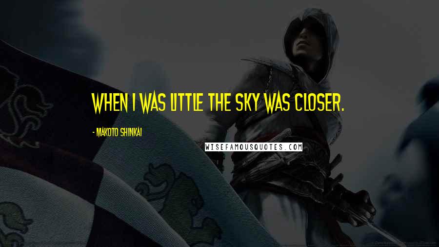 Makoto Shinkai Quotes: When I was little the sky was closer.