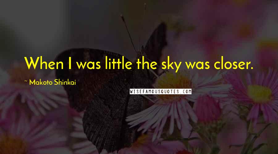 Makoto Shinkai Quotes: When I was little the sky was closer.