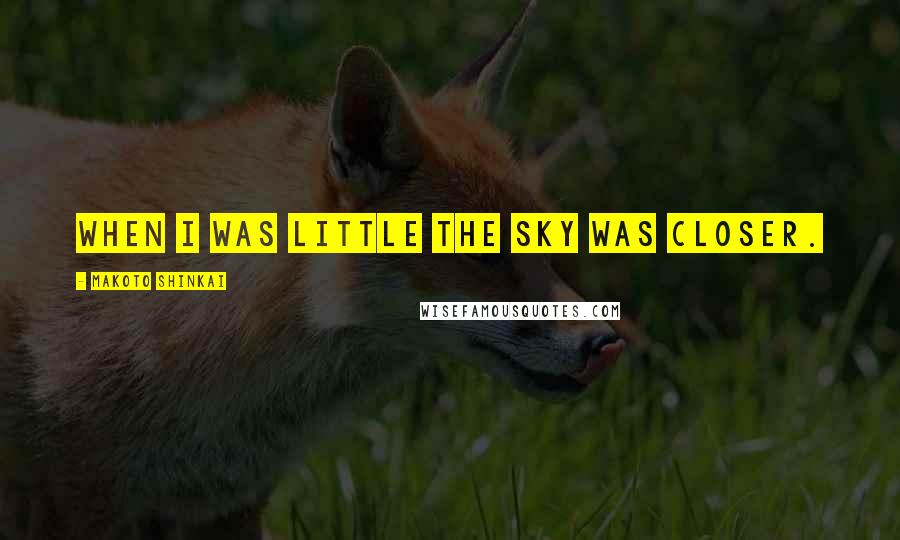 Makoto Shinkai Quotes: When I was little the sky was closer.