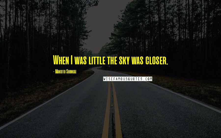Makoto Shinkai Quotes: When I was little the sky was closer.
