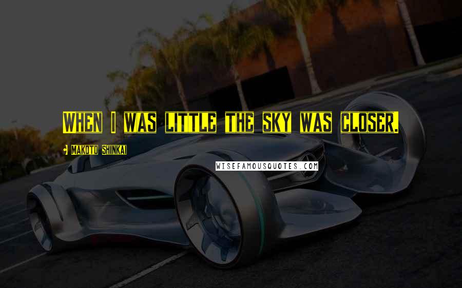 Makoto Shinkai Quotes: When I was little the sky was closer.