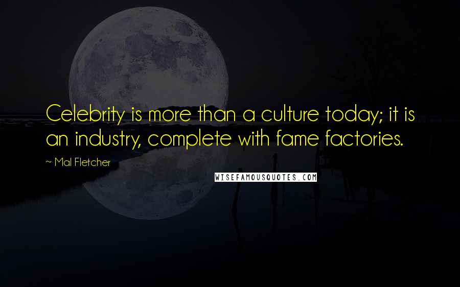 Mal Fletcher Quotes: Celebrity is more than a culture today; it is an industry, complete with fame factories.