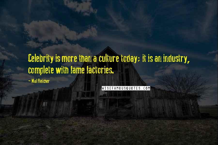 Mal Fletcher Quotes: Celebrity is more than a culture today; it is an industry, complete with fame factories.