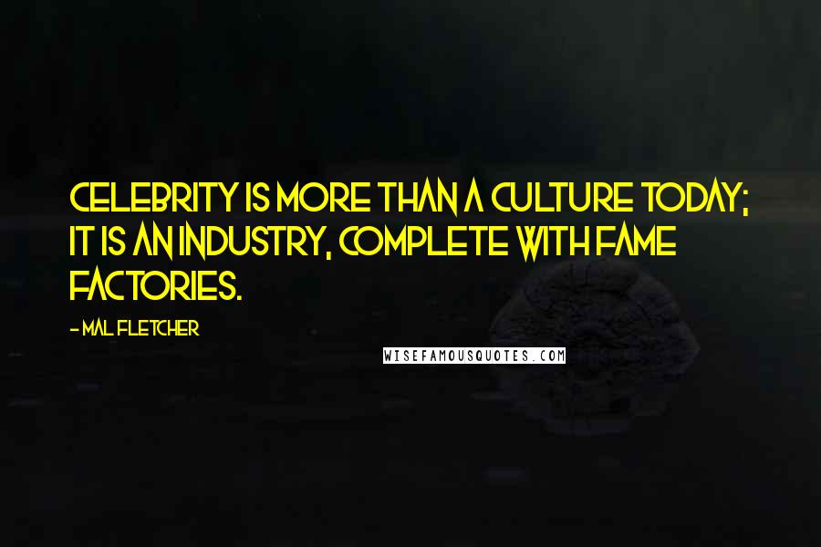 Mal Fletcher Quotes: Celebrity is more than a culture today; it is an industry, complete with fame factories.