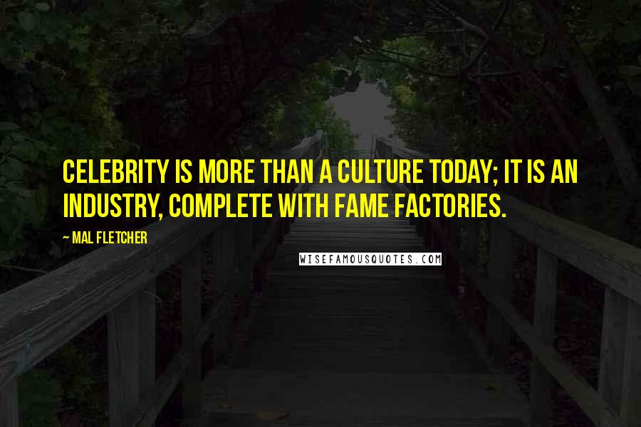 Mal Fletcher Quotes: Celebrity is more than a culture today; it is an industry, complete with fame factories.