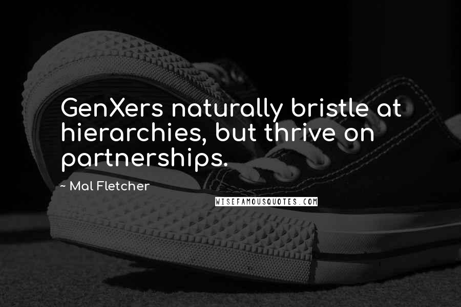 Mal Fletcher Quotes: GenXers naturally bristle at hierarchies, but thrive on partnerships.