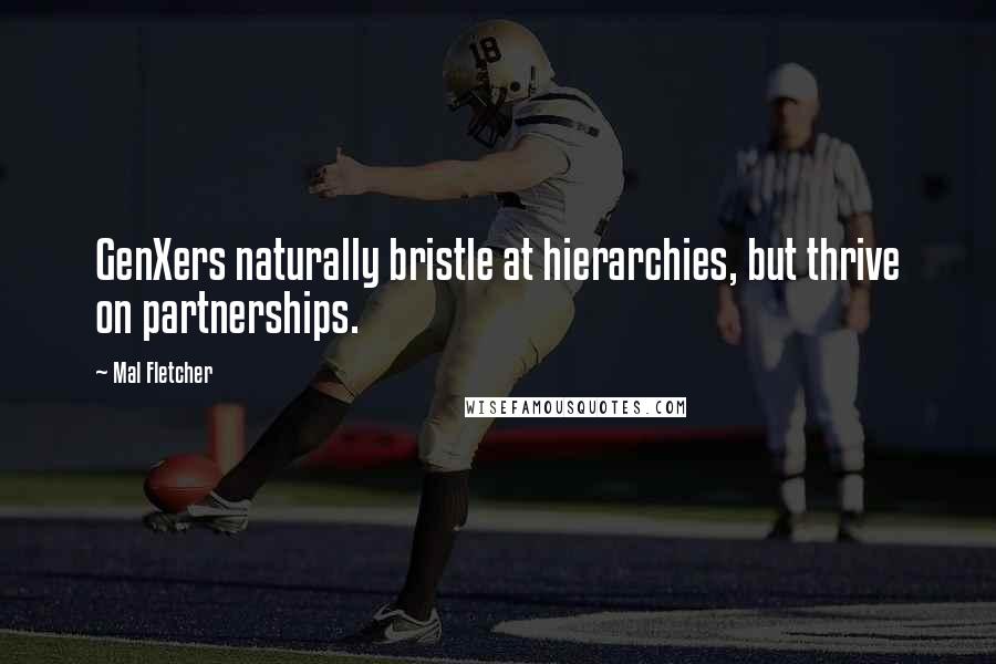 Mal Fletcher Quotes: GenXers naturally bristle at hierarchies, but thrive on partnerships.