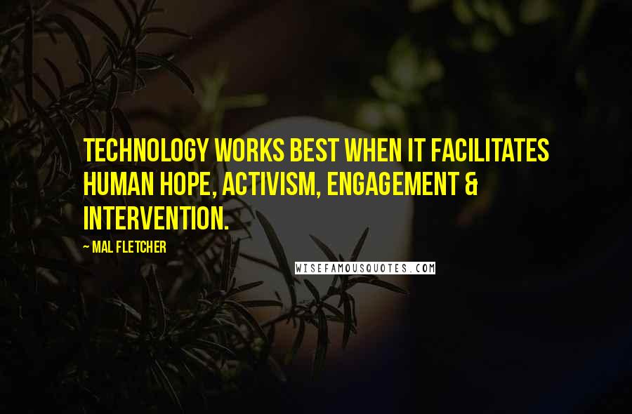 Mal Fletcher Quotes: Technology works best when it facilitates human hope, activism, engagement & intervention.