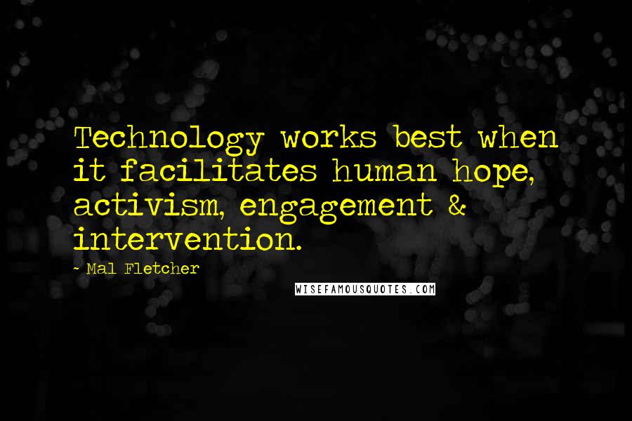 Mal Fletcher Quotes: Technology works best when it facilitates human hope, activism, engagement & intervention.