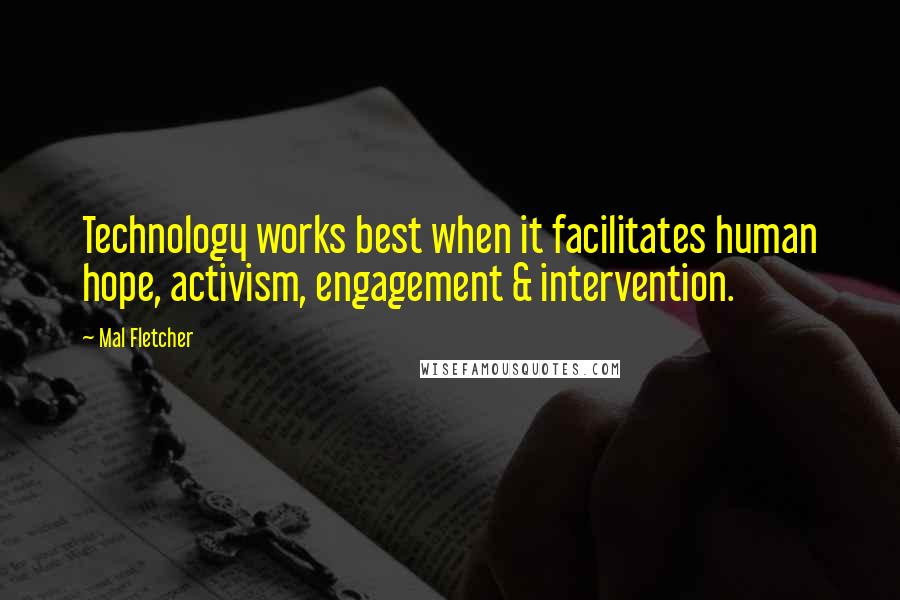 Mal Fletcher Quotes: Technology works best when it facilitates human hope, activism, engagement & intervention.