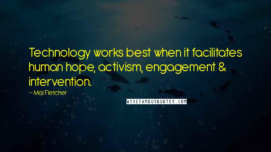 Mal Fletcher Quotes: Technology works best when it facilitates human hope, activism, engagement & intervention.