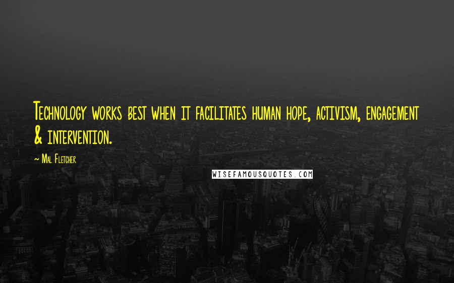 Mal Fletcher Quotes: Technology works best when it facilitates human hope, activism, engagement & intervention.