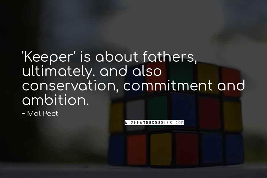 Mal Peet Quotes: 'Keeper' is about fathers, ultimately. and also conservation, commitment and ambition.