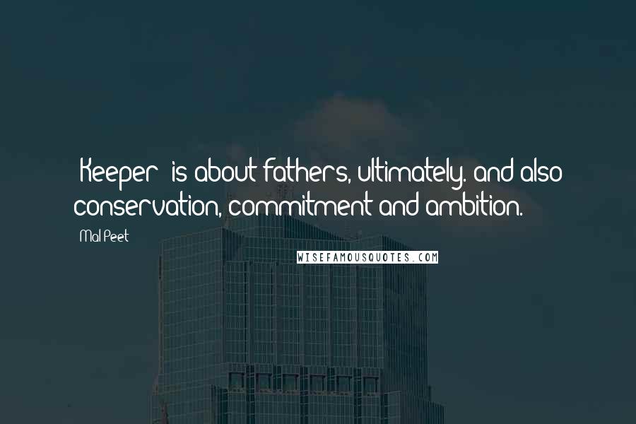 Mal Peet Quotes: 'Keeper' is about fathers, ultimately. and also conservation, commitment and ambition.