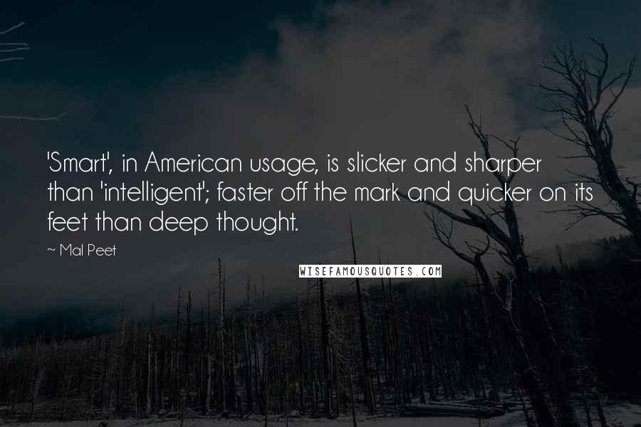 Mal Peet Quotes: 'Smart', in American usage, is slicker and sharper than 'intelligent'; faster off the mark and quicker on its feet than deep thought.