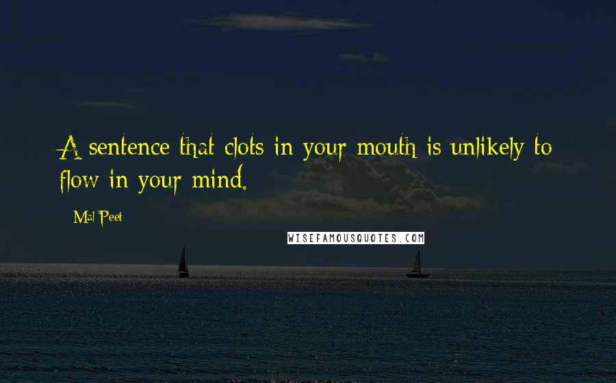 Mal Peet Quotes: A sentence that clots in your mouth is unlikely to flow in your mind.