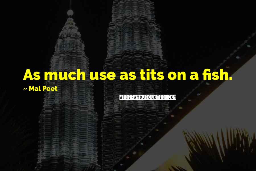 Mal Peet Quotes: As much use as tits on a fish.