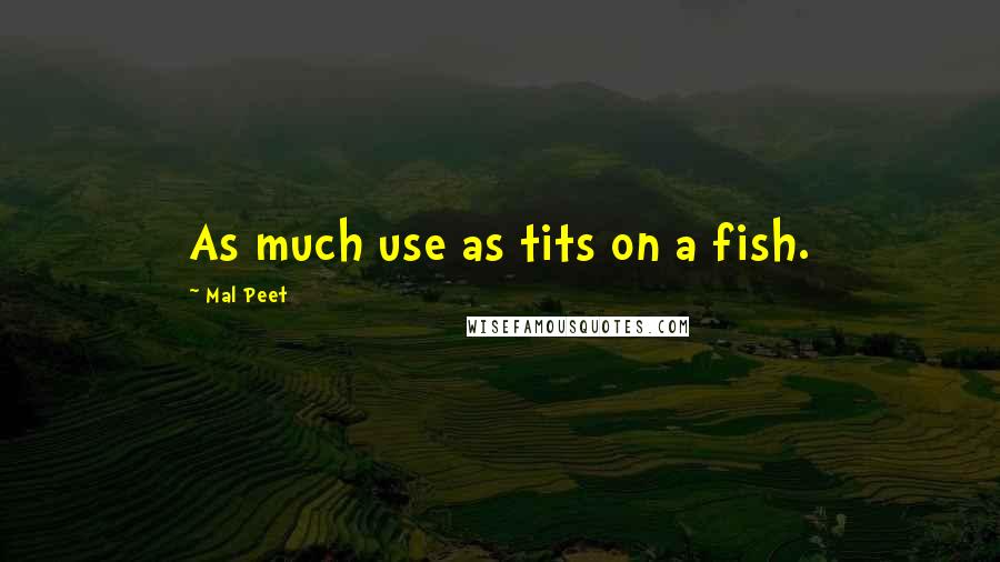 Mal Peet Quotes: As much use as tits on a fish.