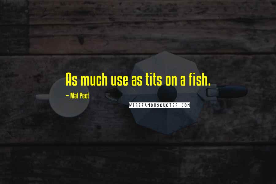 Mal Peet Quotes: As much use as tits on a fish.