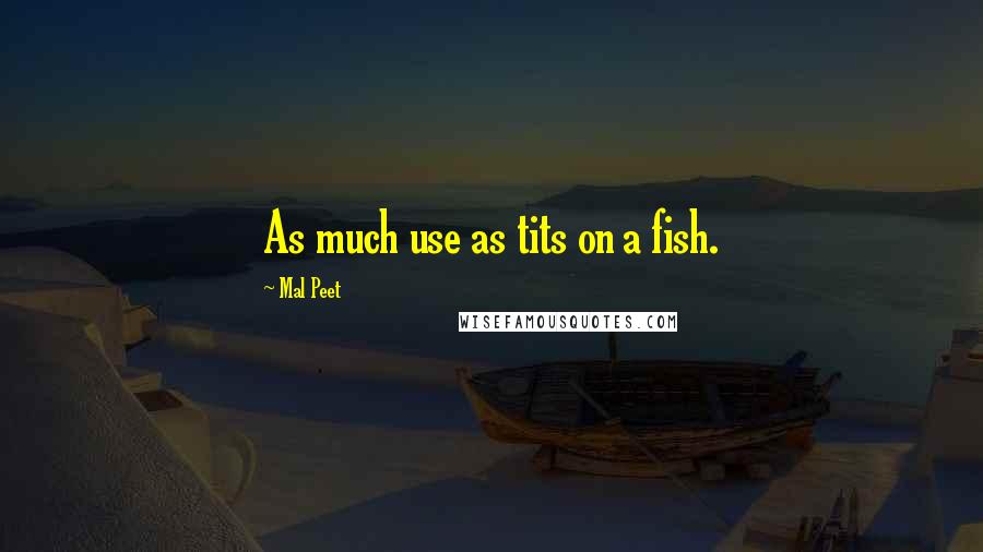 Mal Peet Quotes: As much use as tits on a fish.