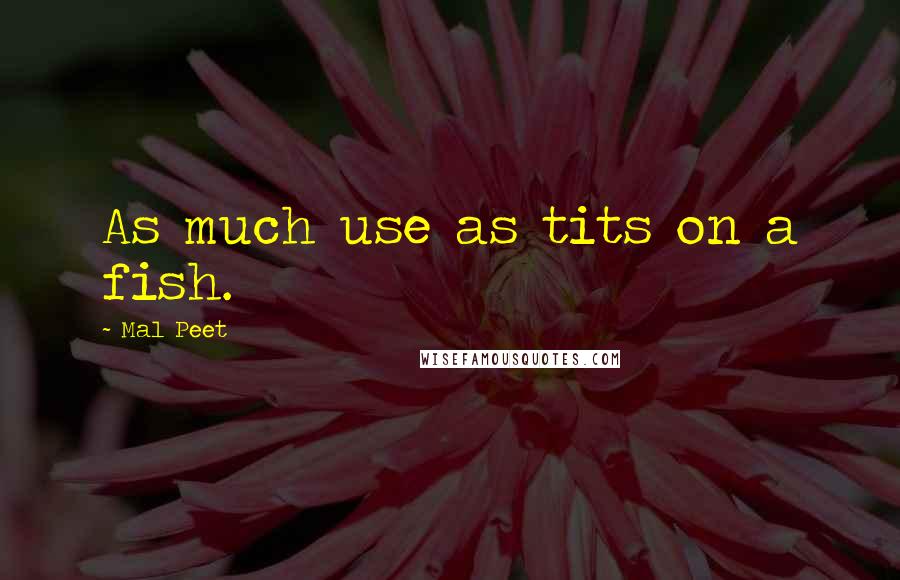 Mal Peet Quotes: As much use as tits on a fish.