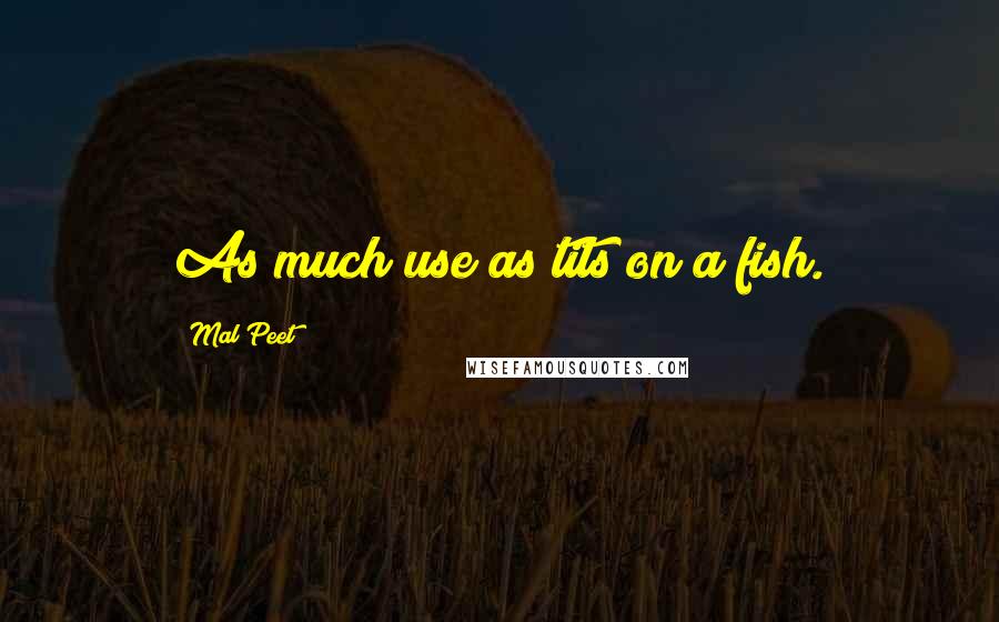 Mal Peet Quotes: As much use as tits on a fish.