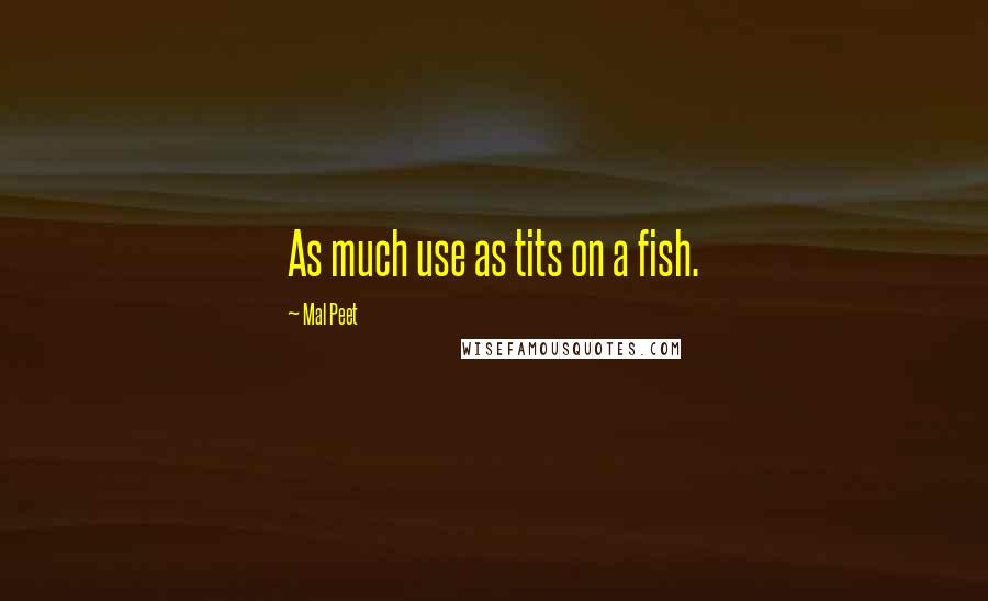 Mal Peet Quotes: As much use as tits on a fish.