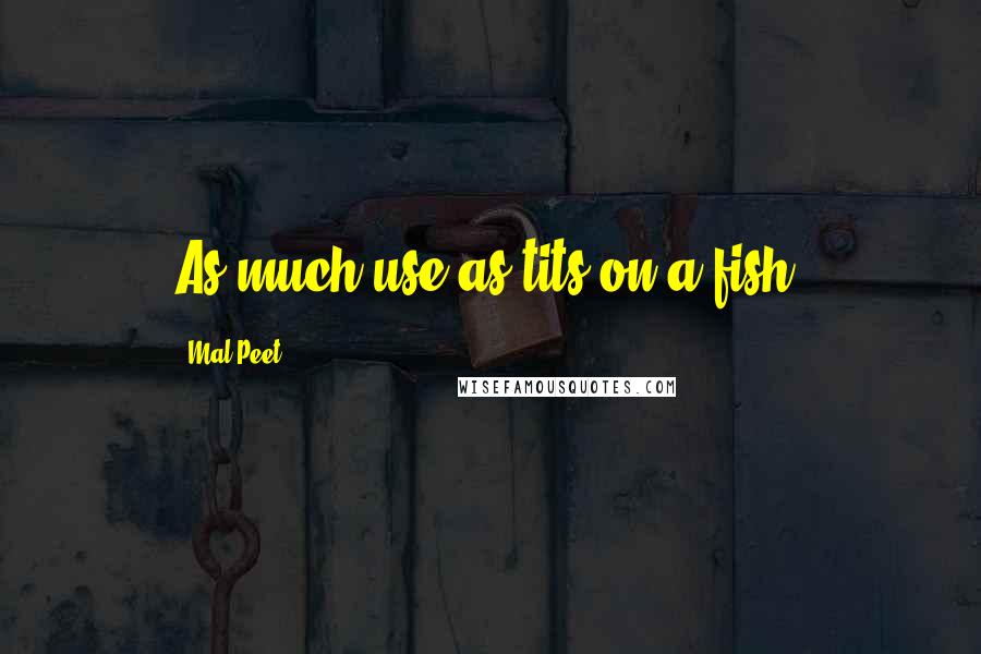 Mal Peet Quotes: As much use as tits on a fish.