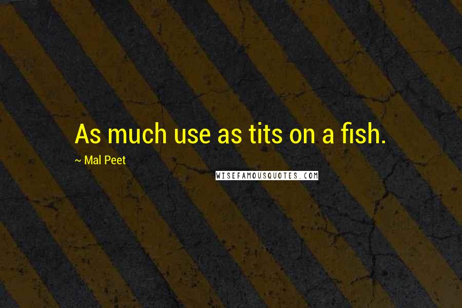 Mal Peet Quotes: As much use as tits on a fish.