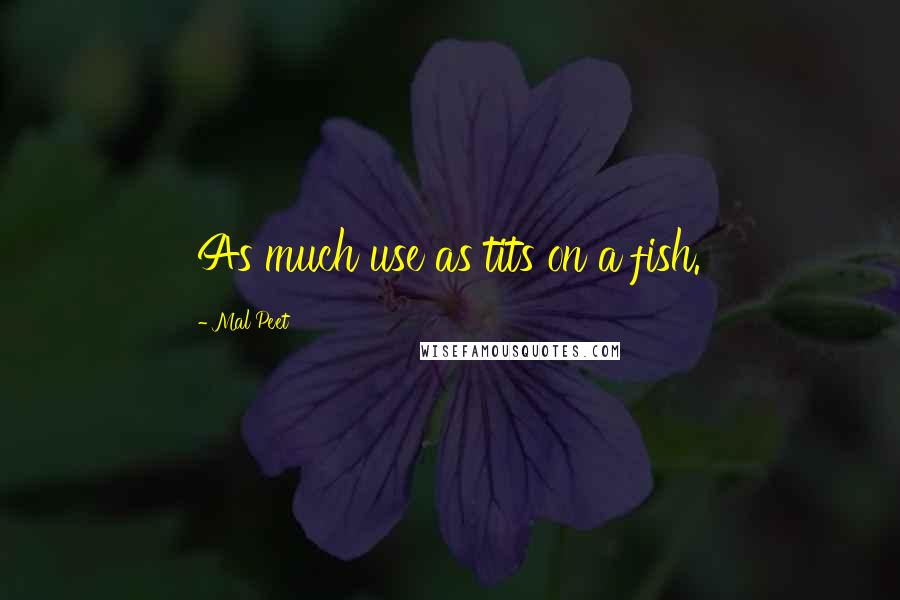 Mal Peet Quotes: As much use as tits on a fish.