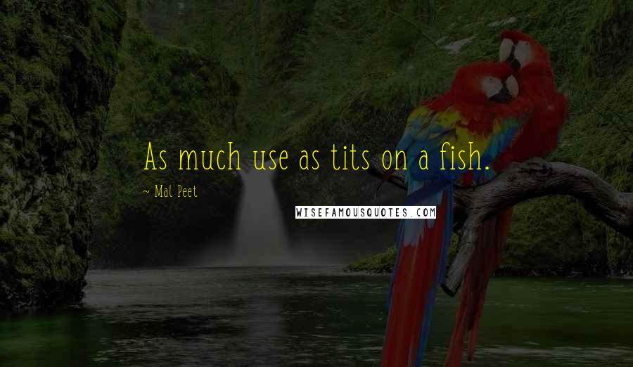 Mal Peet Quotes: As much use as tits on a fish.