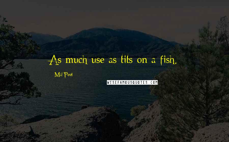 Mal Peet Quotes: As much use as tits on a fish.