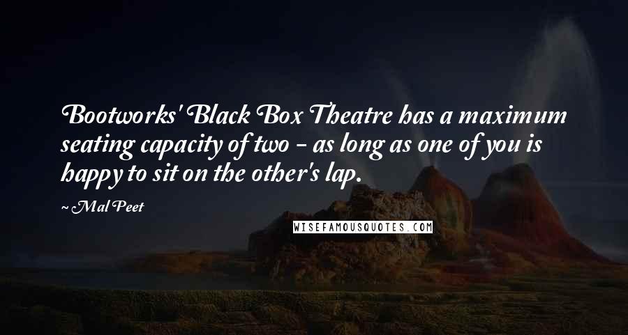 Mal Peet Quotes: Bootworks' Black Box Theatre has a maximum seating capacity of two - as long as one of you is happy to sit on the other's lap.