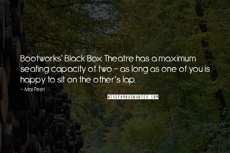 Mal Peet Quotes: Bootworks' Black Box Theatre has a maximum seating capacity of two - as long as one of you is happy to sit on the other's lap.