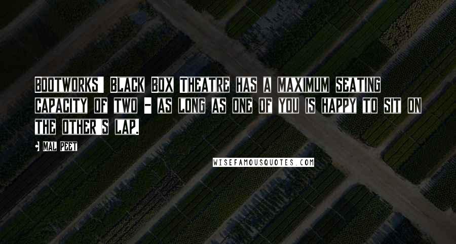 Mal Peet Quotes: Bootworks' Black Box Theatre has a maximum seating capacity of two - as long as one of you is happy to sit on the other's lap.