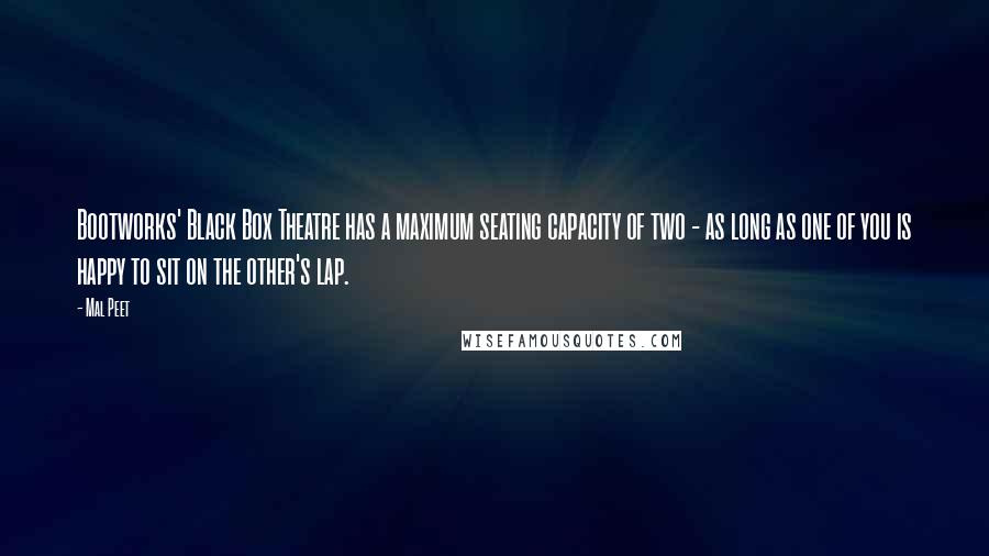 Mal Peet Quotes: Bootworks' Black Box Theatre has a maximum seating capacity of two - as long as one of you is happy to sit on the other's lap.