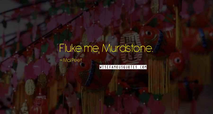 Mal Peet Quotes: Fluke me, Murdstone.