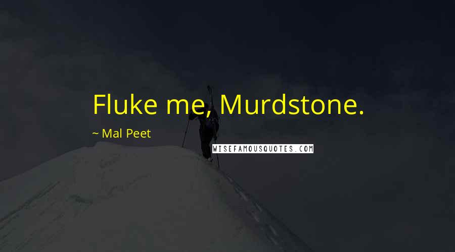 Mal Peet Quotes: Fluke me, Murdstone.