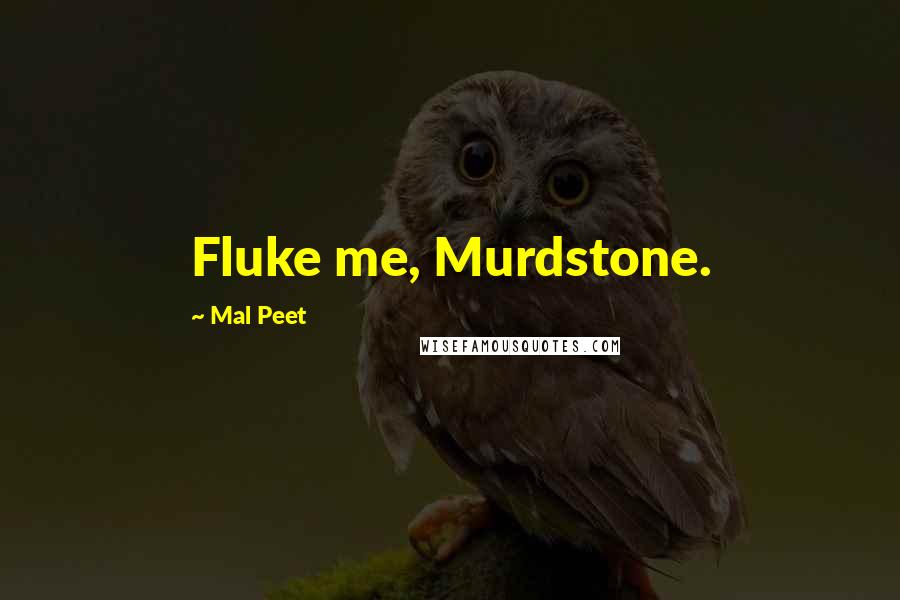 Mal Peet Quotes: Fluke me, Murdstone.