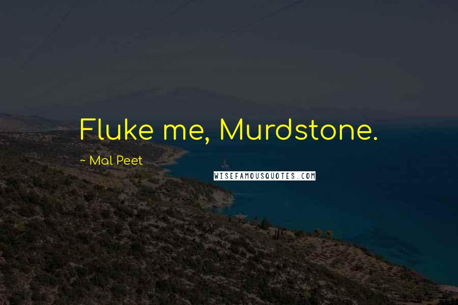 Mal Peet Quotes: Fluke me, Murdstone.