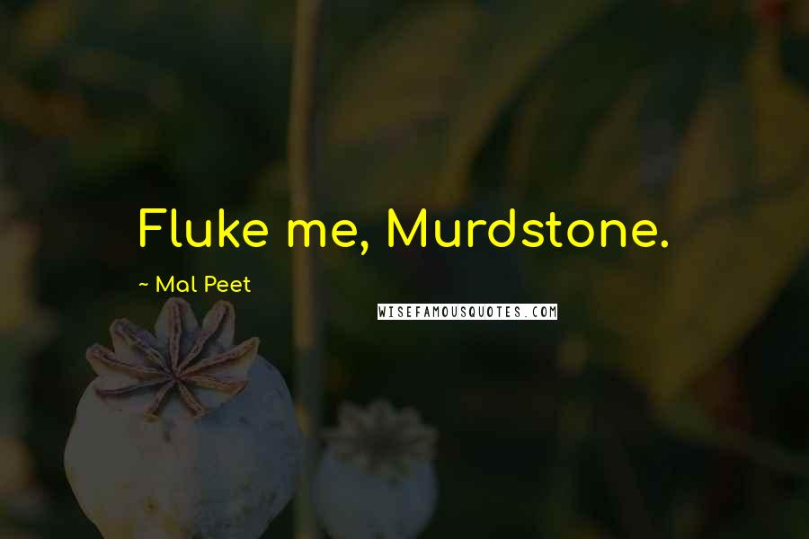 Mal Peet Quotes: Fluke me, Murdstone.