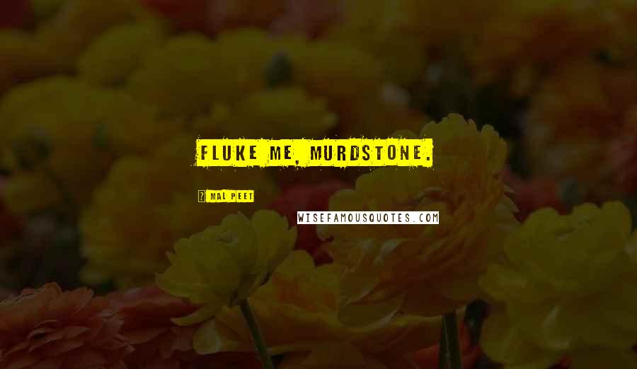 Mal Peet Quotes: Fluke me, Murdstone.