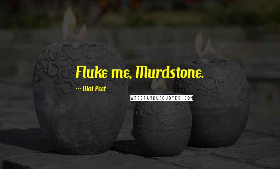 Mal Peet Quotes: Fluke me, Murdstone.