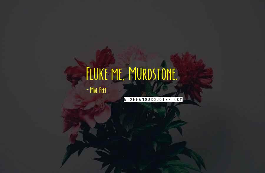 Mal Peet Quotes: Fluke me, Murdstone.