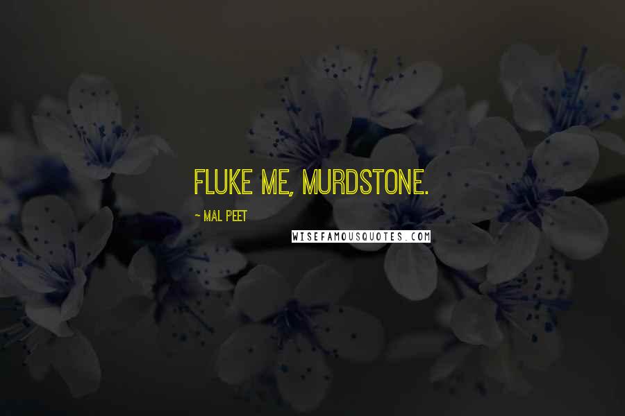 Mal Peet Quotes: Fluke me, Murdstone.