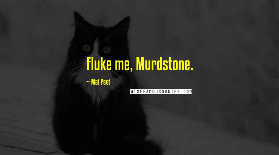 Mal Peet Quotes: Fluke me, Murdstone.