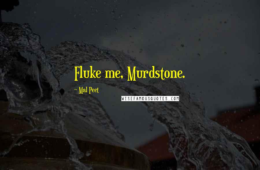 Mal Peet Quotes: Fluke me, Murdstone.