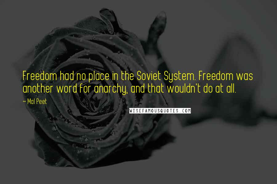 Mal Peet Quotes: Freedom had no place in the Soviet System. Freedom was another word for anarchy, and that wouldn't do at all.