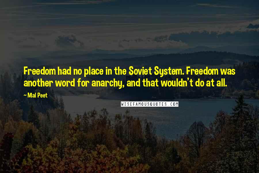 Mal Peet Quotes: Freedom had no place in the Soviet System. Freedom was another word for anarchy, and that wouldn't do at all.